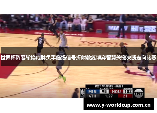 世界杯阵容轮换成胜负手临场信号折射教练博弈智慧关键决断走向比赛 世界杯阵容轮换成胜负手临场信号折射教练博弈智慧关键决断走向比赛